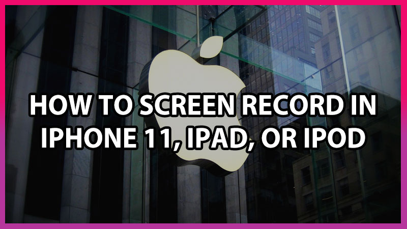 how to screen record in iphone, ipod, ipad