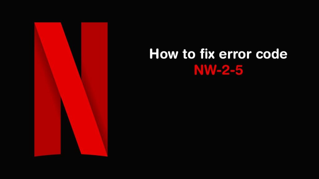 Fix Netflix Error NW-2-5