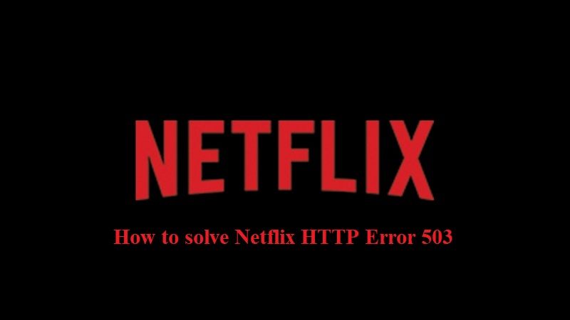 Netflix HTTP Error 503 Solution