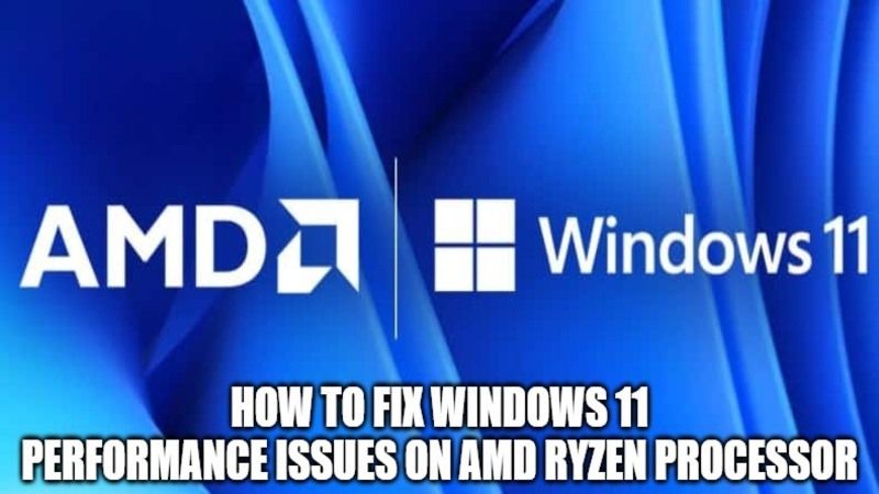 Fix Windows 11 Performance Issues for AMD Ryzen CPUs