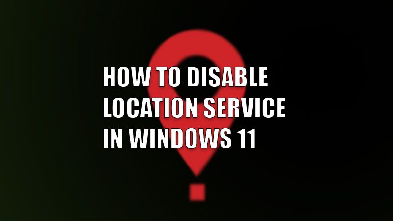 how to disable location service in windows 11