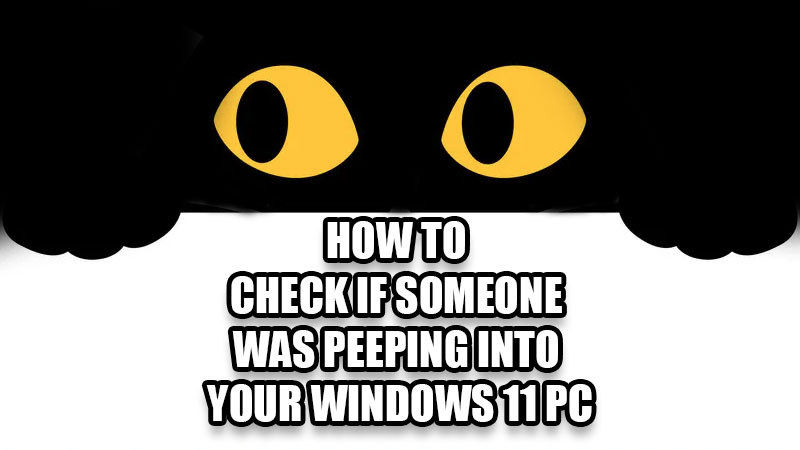 how-to-check-if-someone-was-peeping-into-your-windows-11-pc