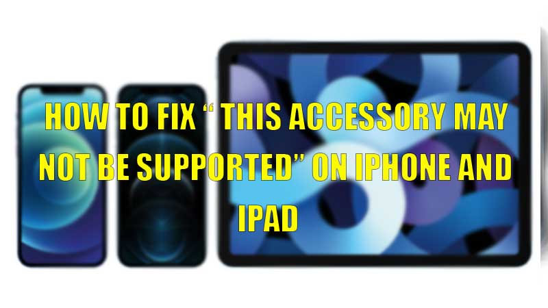 how to fix this accessory may not be supported on iphone and ipad
