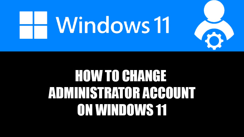 change-administrator-account-windows-11