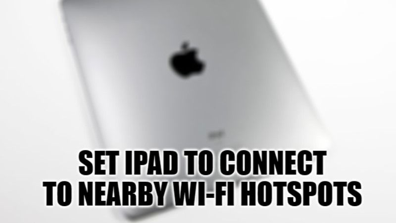how to set ipad to connect to nearby wi-fi hotspots automatically