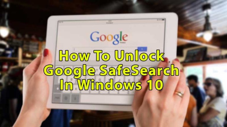 turn off or unlock google safesearch in windows 10