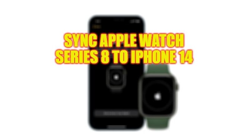 how to sync or pair apple watch series 8 to iphone 14