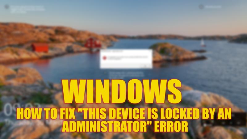 Fix: "This device is locked by an administrator" error on Windows