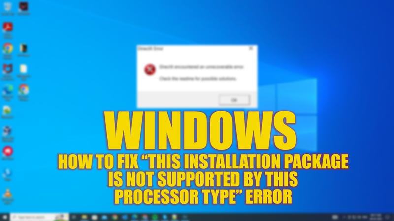 Fix: This installation package is not supported by this processor type error