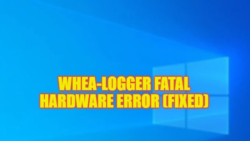 how to fix whea logger fatal hardware error