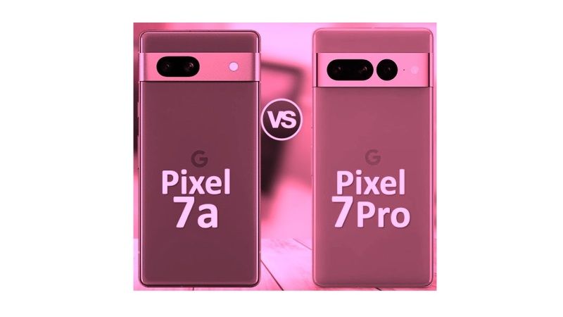 Google Pixel 7a vs Pixel 7 Pro