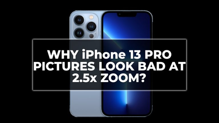 Why iPhone 13 Pro Pictures look bad at 2.5x Zoom